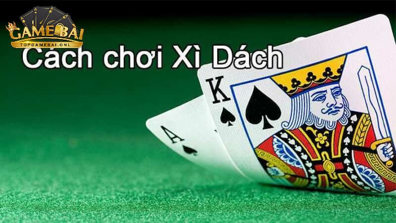 Hướng dẫn chơi xì dách đối với quá trình chơi